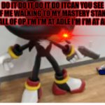 haha yaz | DO IT DO IT DO IT DO ITCAN YOU SEE ALL OF ME WALKING TO MY MASTERY STANDING TALL ALL OF OP I'M I'M AT ADLE I'M I'M AT ADLE!!! MEOW | image tagged in shadow pointing gun at sonic | made w/ Imgflip meme maker