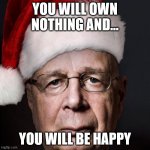 Klausaclaus | YOU WILL OWN NOTHING AND... YOU WILL BE HAPPY | image tagged in santa klaus schwab | made w/ Imgflip meme maker