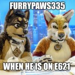 Furry E621 | FURRYPAWS335; WHEN HE IS ON E621 | image tagged in furry news | made w/ Imgflip meme maker