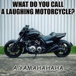 Daily Bad Dad Joke 06/14/2022 | WHAT DO YOU CALL A LAUGHING MOTORCYCLE? A YAMAHAHAHA | image tagged in 2009 yamaha vmax 1700 | made w/ Imgflip meme maker