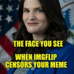 The Face You See | THE FACE YOU SEE; WHEN IMGFLIP CENSORS YOUR MEME | image tagged in looks like dudely,censorship,evilmandoevil,fake platforms,corporate immorality | made w/ Imgflip meme maker