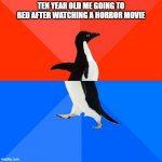 There's a monster in the house 'Mama' | TEN YEAR OLD ME GOING TO BED AFTER WATCHING A HORROR MOVIE | image tagged in memes,socially awesome awkward penguin | made w/ Imgflip meme maker