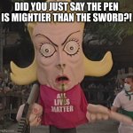 if you doubt it just ask a lawyer | DID YOU JUST SAY THE PEN IS MIGHTIER THAN THE SWORD?! | image tagged in alm | made w/ Imgflip meme maker