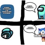 School logic (I think I’m homeschooled) | DOES THAT MEAN NO SCHOOL; WE WEREN’T ABLE TO DO SCHOOL AT THE BUILDING FOR A WHILE IN THE PANDEMIC; SCHOOL; NO WE ARE NOW GET ON YOUR COMPUTER; ONLINE SCHOOL | image tagged in sonic says nope | made w/ Imgflip meme maker