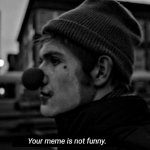 Your meme is not funny