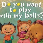 do you want to play with my balls template