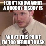 new zealand slang | I DON'T KNOW WHAT A CHOCCY BISCCY IS AND AT THIS POINT I'M TOO AFRAID TO ASK | image tagged in memes,afraid to ask andy closeup | made w/ Imgflip meme maker