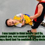 I was taught to think! | I was taught to think before I act! So, if I punch you, rest assured I've thought about it long & Hard! And I'm confident in my decision! | image tagged in kids fighting | made w/ Imgflip meme maker