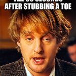 toes | THE 30 SECONDS AFTER STUBBING A TOE | image tagged in owen wilson | made w/ Imgflip meme maker