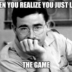 The Game: You just lost it | WHEN YOU REALIZE YOU JUST LOST; THE GAME | image tagged in vintage reporter | made w/ Imgflip meme maker