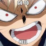 Bakugo Screaming | GO  TO; HELL | image tagged in bakugo screaming | made w/ Imgflip meme maker