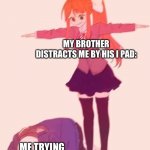 hommememe | MY BROTHER DISTRACTS ME BY HIS I PAD:; ME TRYING TO DO HOMEWORK: | image tagged in anime t pose | made w/ Imgflip meme maker