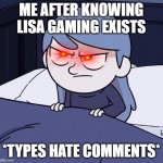 Just some Hilda meme i made. | ME AFTER KNOWING LISA GAMING EXISTS; *TYPES HATE COMMENTS* | image tagged in annoyed hilda,roblox | made w/ Imgflip meme maker