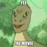 Yee - The Movie | YEE; THE MOVIE | image tagged in yee dinosaur,movie,memes,yee | made w/ Imgflip meme maker