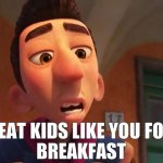 I eat kids like you for breakfast meme