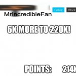 MrIncredibleFan Announcement Template | 6K MORE TO 220K! 214K | image tagged in mrincrediblefan announcement template | made w/ Imgflip meme maker