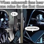 Darth Vader acceptable | When minecraft fans hear lena raine for the first time: | image tagged in darth vader acceptable | made w/ Imgflip meme maker