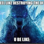 when u feel like it | WHEN YOU FEEL LIKE DESTROYING THE OF F*KING CITY; U BE LIKE: | image tagged in godzilla_on_imgflip announcement template | made w/ Imgflip meme maker