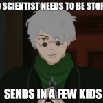 RWBY Ozpin | MAD SCIENTIST NEEDS TO BE STOPPED; SENDS IN A FEW KIDS | image tagged in rwby ozpin | made w/ Imgflip meme maker