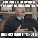 We all understand it's hot | YOU DON'T NEED TO SHOW PICTURES OF YOUR DASHBOARD TEMPERATURE; WE ALL UNDERSTAND IT'S HOT OUTSIDE | image tagged in dr rick | made w/ Imgflip meme maker