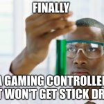Endlich | FINALLY; A GAMING CONTROLLER THAT WON'T GET STICK DRIFT | image tagged in endlich | made w/ Imgflip meme maker