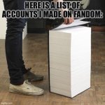 Yes, this is somewhat true. 1000+ sock puppets | HERE IS A LIST OF ACCOUNTS I MADE ON FANDOM: | image tagged in wikipedia book,longest | made w/ Imgflip meme maker