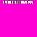 I’m better than you pink background