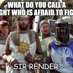 Daily Bad Dad Joke June 15 2022 | WHAT DO YOU CALL A KNIGHT WHO IS AFRAID TO FIGHT? SIR RENDER. | image tagged in monty python knights | made w/ Imgflip meme maker