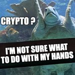 Unsurtle | CRYPTO ? I'M NOT SURE WHAT TO DO WITH MY HANDS | image tagged in unsure turtle,crypto,ricky bobby | made w/ Imgflip meme maker