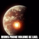 MY EARS | MUMS PHONE VOLUME BE LIKE: | image tagged in gifs,memes | made w/ Imgflip video-to-gif maker