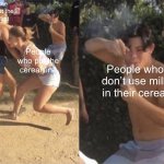 I dont know what to put here | People who put the milk first; People who put the cereal first; People who don’t use milk in their cereal | image tagged in two girls fighting with guy in background | made w/ Imgflip meme maker