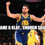 Game 6 Klay | GAME 6 KLAY... ENOUGH SAID | image tagged in klay thompson | made w/ Imgflip meme maker