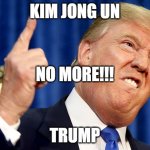 NOMORE TRUMP/KIMJONGUN | KIM JONG UN TRUMP NO MORE!!! | image tagged in donald trump,no | made w/ Imgflip meme maker