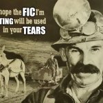 I hope the fic I'm writing will be used in your tears | FIC; WRITING; TEARS | image tagged in i hope the lead i'm mining will be used in your paint | made w/ Imgflip meme maker