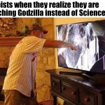 Atheits | Atheists when they realize they are watching Godzilla instead of Sciencezilla | image tagged in man punches tv,atheists,atheist,atheits,godzilla,sciencezilla | made w/ Imgflip meme maker