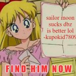F I N D   H I M   N O W | sailor moon sucks dbz is better lol
-kupokid7809; F I N D   H I M   N O W | image tagged in sailor moon blank sign,sailor moon,sailor,blonde,anime meme,funny memes | made w/ Imgflip meme maker