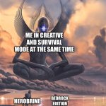 Epic Gamer Moment | ME IN CREATIVE AND SURVIVAL MODE AT THE SAME TIME; HEROBRINE; BEDROCK EDITION WITHER | image tagged in birrin meta human | made w/ Imgflip meme maker
