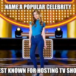 Name a popular celebrity best known for hosting TV show | NAME A POPULAR CELEBRITY; BEST KNOWN FOR HOSTING TV SHOW | image tagged in sarah pribis family feud,game show,memes,family feud,survey says,sarah pribis | made w/ Imgflip meme maker