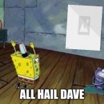 Do not question dave. All hail dave | image tagged in all hail dave | made w/ Imgflip meme maker