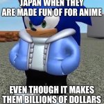 Sonic Sans bruh moment | JAPAN WHEN THEY ARE MADE FUN OF FOR ANIME; EVEN THOUGH IT MAKES THEM BILLIONS OF DOLLARS | image tagged in sonic sans undertale,memes,japan,bruh moment | made w/ Imgflip meme maker
