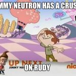 Jimmy Neutron blushing at Rudy up next banmer | JIMMY NEUTRON HAS A CRUSH; ON RUDY | image tagged in jimmy neutron has a crush on rudy from chalkzone | made w/ Imgflip meme maker