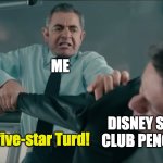 Bring back Club Penguin Rewritten | ME; DISNEY SHUTTING DOWN CLUB PENGUIN REWRITTEN; Disney, you five-star Turd! | image tagged in johnny english insults ambrose | made w/ Imgflip meme maker