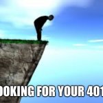 401k off a cliff | LOOKING FOR YOUR 401K | image tagged in person on edge of cliff | made w/ Imgflip meme maker