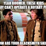 outdated boomer | YEAH BOOMER, THESE KIDS TODAY CAN'T OPERATE A ROTARY PHONE; . . . HOW ARE YOUR BLACKSMITH SKILLS? | image tagged in boomer galactica | made w/ Imgflip meme maker