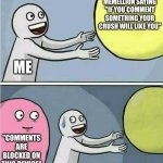 The computer is against me | MEMELLION SAYING "IF YOU COMMENT SOMETHING YOUR CRUSH WILL LIKE YOU"; ME; "COMMENTS ARE BLOCKED ON THIS DEVICE" | image tagged in out of reach | made w/ Imgflip meme maker