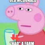 Pepa | OLD MCDONALD; "HAD" A FARM | image tagged in pepa,old mcdonald,peppa pig,sus | made w/ Imgflip meme maker