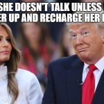 Donald and Melania Trump | SHE DOESN'T TALK UNLESS I WIND HER UP AND RECHARGE HER BATTERY. | image tagged in donald and melania trump | made w/ Imgflip meme maker