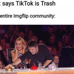 Tiktok sucks balls | Me: says TikTok is Trash; The entire Imgflip community: | image tagged in golden buzzer,memes,tiktok sucks,trash | made w/ Imgflip meme maker