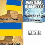 WhAt If YoU.. | WANTED TO BEAT RUSSIA MAYBE. | image tagged in what if you wanted to go to heaven | made w/ Imgflip meme maker