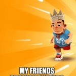 Subway Surfers Grinder | MY FRIENDS SUBWAY SURFERS SCORE BE LIKE:; THIS IS LITTERLY HIS SCORE LOL | image tagged in subway surfers grinder | made w/ Imgflip meme maker
